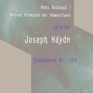 Hans Rosbaud / Grosses Orchester des Südwestfunks spielen: Joseph Haydn: Symphonie Nr. 104 - Symphonie Nr. 104 D Major: Finale spirituoso