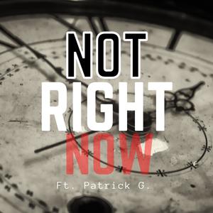 Not Right Now (feat. Patrick G.) [Explicit]