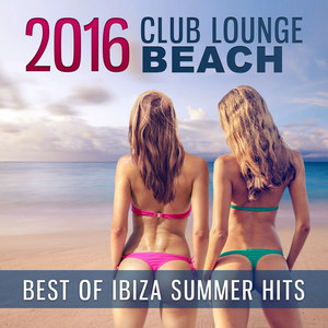 2016 Club Lounge Beach: Best of Ibiza Summer Hits, Chillout Music