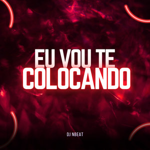 Eu Vou Te Colocando (Explicit)