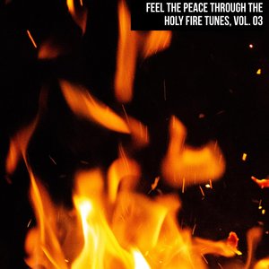 Feel the Peace Through the Holy Fire Tunes, Vol. 03