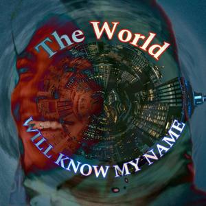 The world will know my name