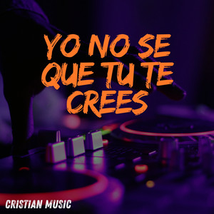 Yo No Se Que Tu Te Crees