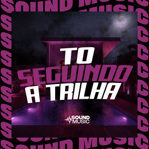 TO SEGUINDO A TRILHA (Explicit)