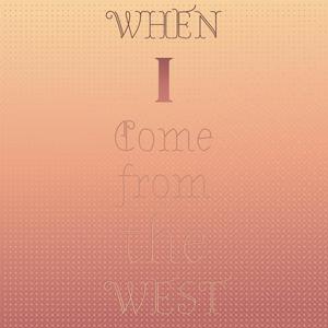 When I Come from the West