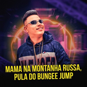 Mama na Montanha Russa, Pula do Bungee Jump (Explicit)