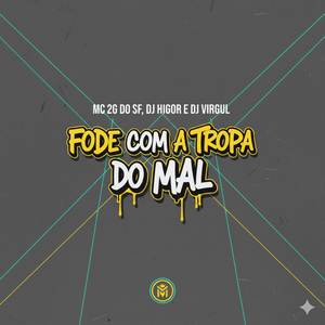FODE COM A TROPA DO MAL
