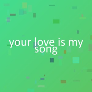 your love is my song