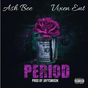 Ash Bee " Period " (feat. Vixens) [Explicit]