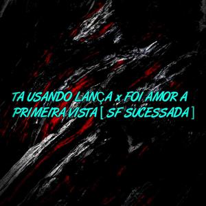 TA USANDO LANÇA x FOI AMOR A PRIMEIRA VISTA (Explicit)