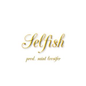 selfish (feat. saint loosifer) [Explicit]