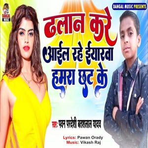 Dhalan kare Aail Rahe Eyarwa Hamra Chhat Ke