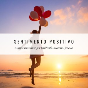 Sentimento Positivo - Musica rilassante per positività, successo, felicità