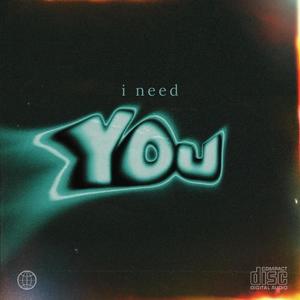 i need you