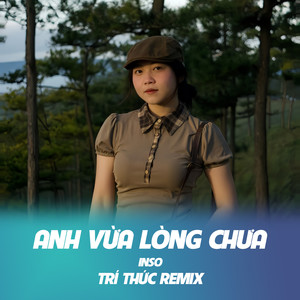 Anh Vừa Lòng Chưa (Trí Thức Remix)