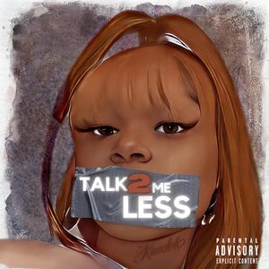 Talk 2 Me Less (Explicit)