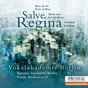 CALDARA, A.: Magnificat in D Minor / Haec est regina virginum / Ave maris stella (Vokalakademie Berlin, Bassano Ensemble Berlin, Markowitsch)