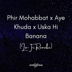 Phir Mohabbat x Aye Khuda x Uska Hi Banana( Lo-Fi Remake )