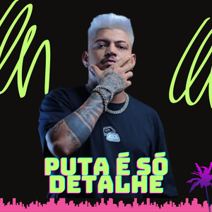 PUTA É SÓ DETALHE (Explicit)