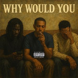 Why Would You? (feat. Tay & Jon) (Explicit)