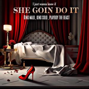 I just wanna know if SHE GOIN DO IT (feat. KING SOLO & Playboy The Beast) (Explicit)