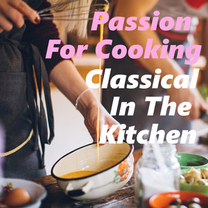 Passion For Cooking Classical In The Kitchen