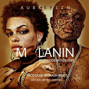 Melanin(God Mode Interlude)(feat. C.M.K & Teecy)