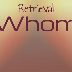 Retrieval Whom