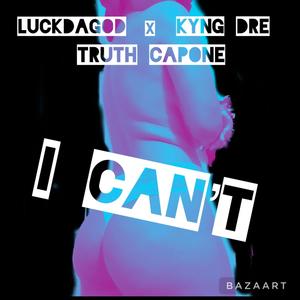 I can't (feat. Truth Capone & KYNG Dre) [Explicit]