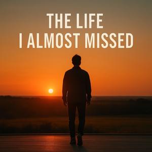 The Life I Almost Missed (Explicit)
