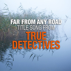 Far from Any Road (Main Title Theme from "True Detectives") - Single