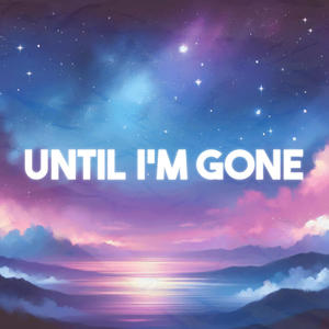 Until I'm Gone