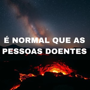 É Normal Que As Pessoas Doentes