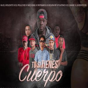 Tu Si Tiene Cuerpo(feat. K6 el Violento, Neo King, el Shase, Patriarca, el Pollo RD, Platino Musik & Kevin 09) (Explicit)