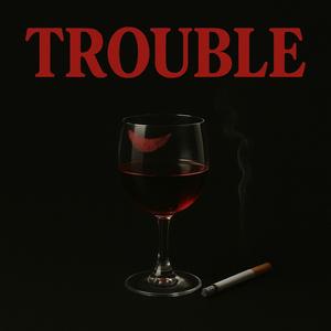 TROUBLE (Explicit)