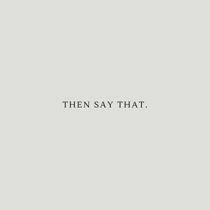 Then Say That