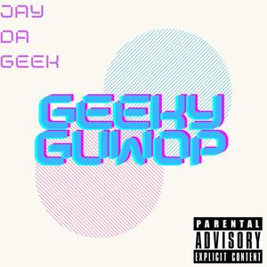 GEEKY GUWOP (Explicit)