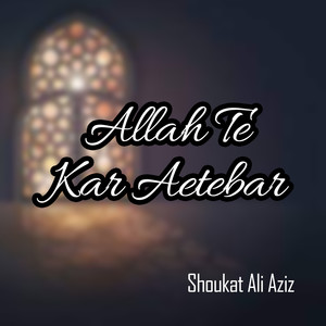 Allah Te Kar Aetebar