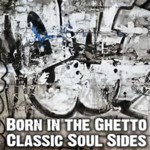 Born In The Ghetto: Classic Soul Sides