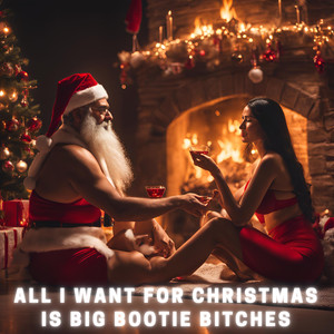 All I want for Christmas is Big Bootie ******* (Explicit)