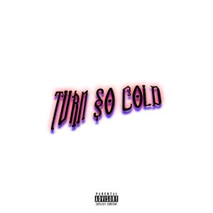 Turn So Cold (Explicit)