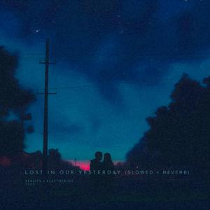 lost in our yesterday (slowed + reverb)