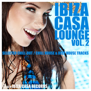 Ibiza Casa Lounge, Vol. 2 (Selected Chill-Out, Chill House & Deep House Tracks)