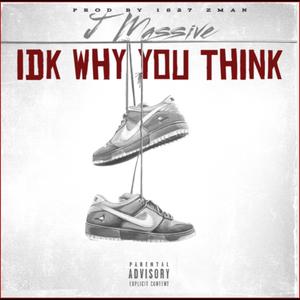 IDK WHY YOU THINK (Explicit)