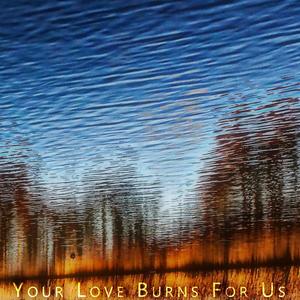 Your Love Burns For Us