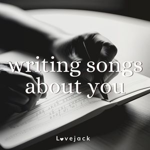 writing songs about you