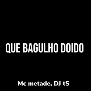 Que Bagulho Doido (Explicit)