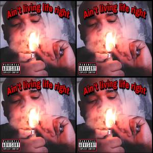 Ain't Living Life Right (Explicit)