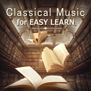 Classical Music for Easy Learn: Soft Classic Study Music for Relaxation, Mind Training to Improve Concentration and Focus on Learning