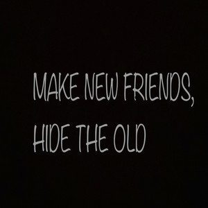 Make New Friends, Hide the Old